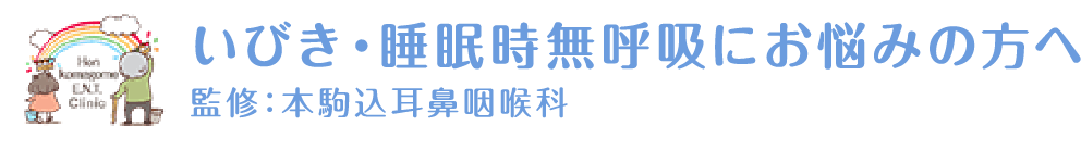 いびき・睡眠時無呼吸にお悩みの方へ 監修:本駒込耳鼻咽喉科
